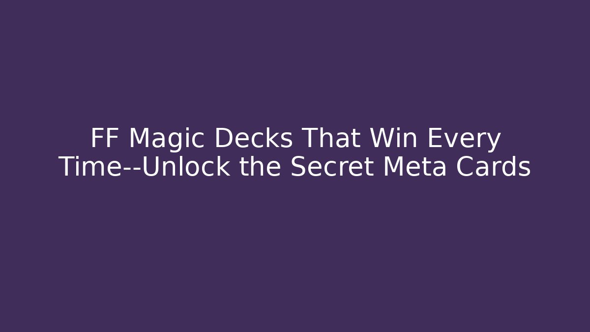 FF Magic Decks That Win Every Time—Unlock the Secret Meta Cards - Critter Realm