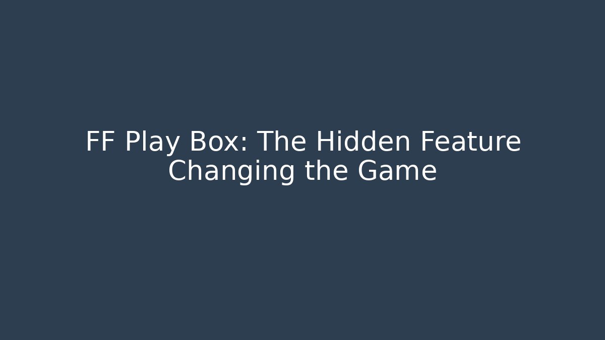 FF Play Box: The Hidden Feature Changing the Game
