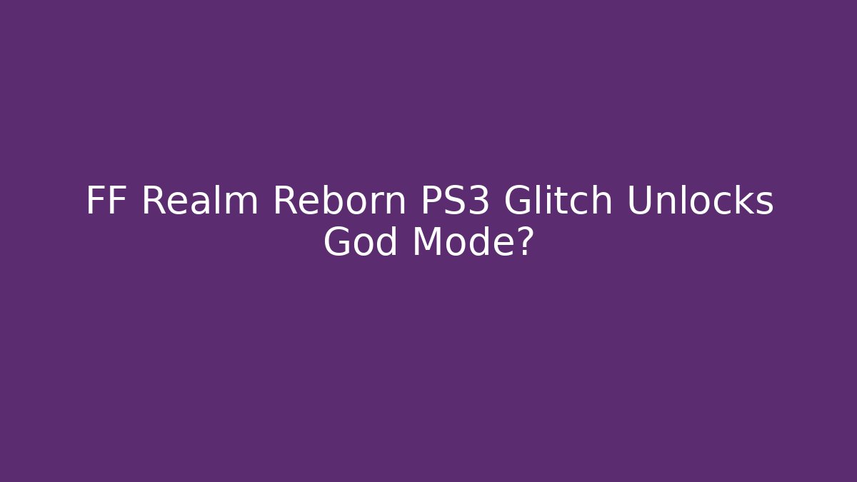 FF Realm Reborn PS3 Glitch Unlocks God Mode?