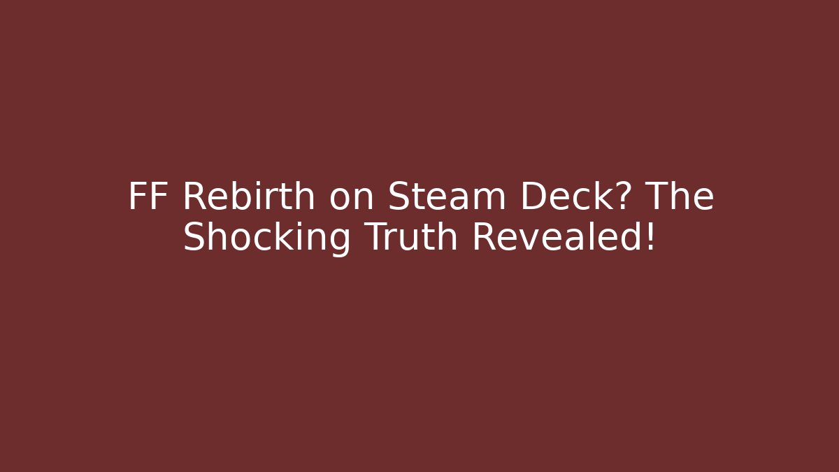 FF Rebirth on Steam Deck? The Shocking Truth Revealed!