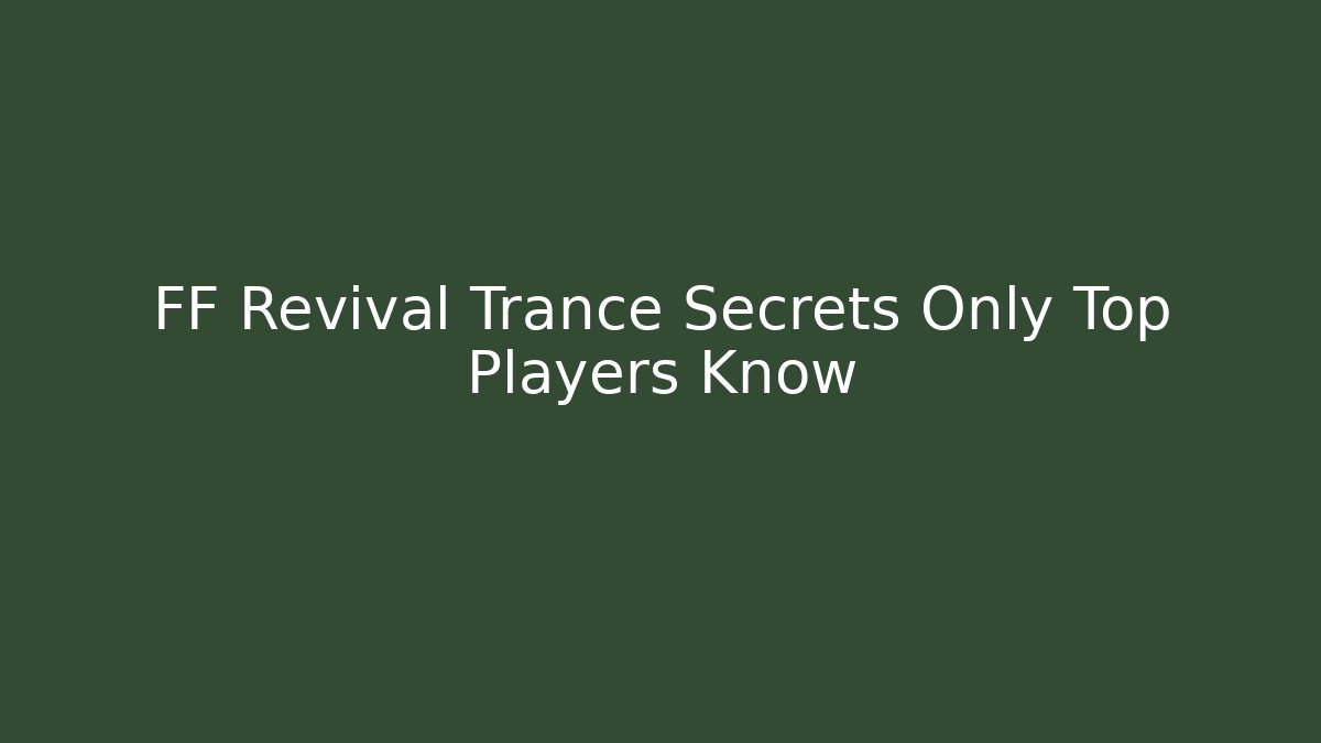 FF Revival Trance Secrets Only Top Players Know - Critter Realm