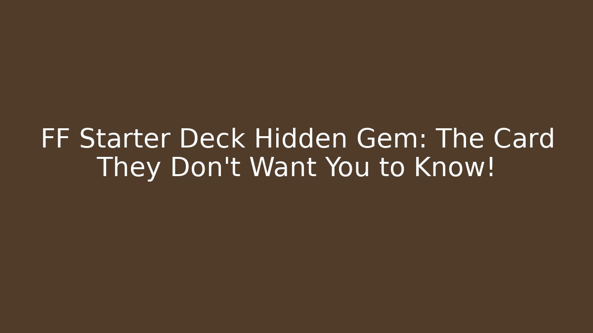 FF Starter Deck Hidden Gem: The Card They Don't Want You to Know!