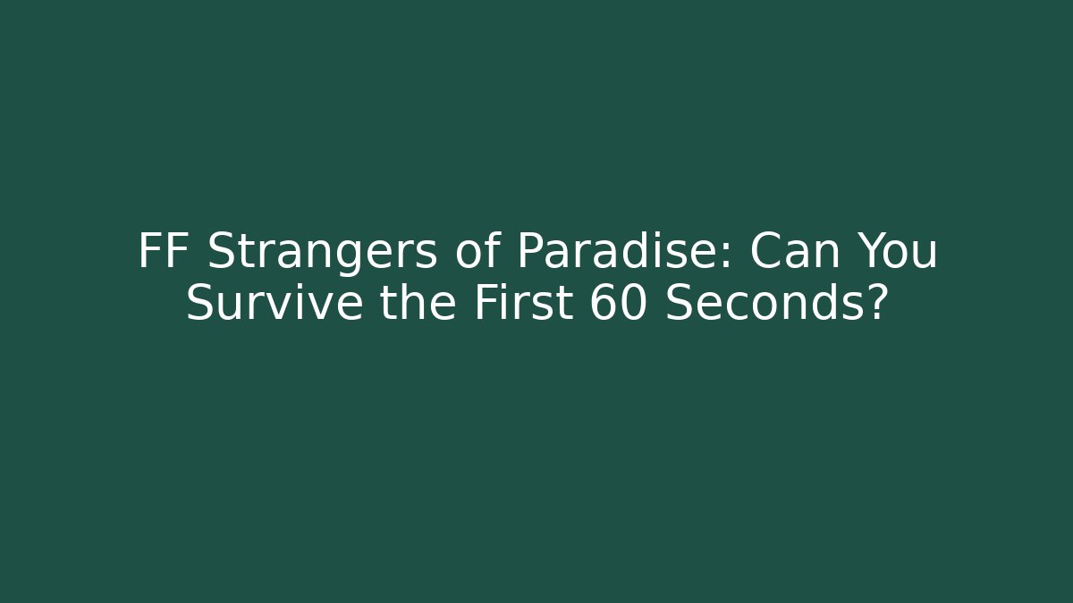 FF Strangers of Paradise: Can You Survive the First 60 Seconds?