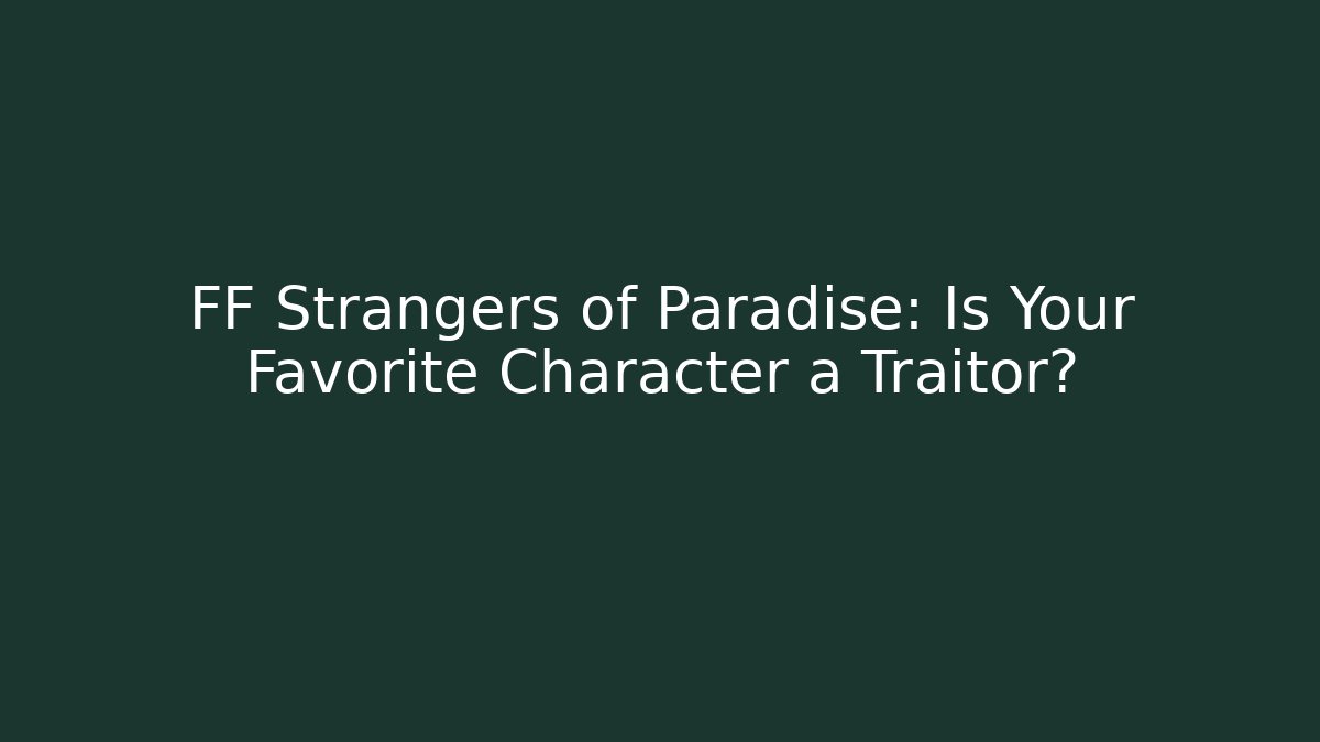 FF Strangers of Paradise: Is Your Favorite Character a Traitor?