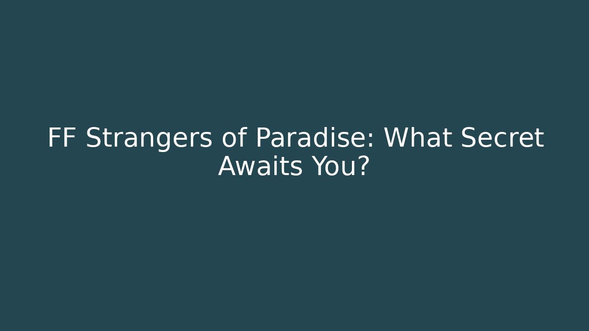FF Strangers of Paradise: What Secret Awaits You?