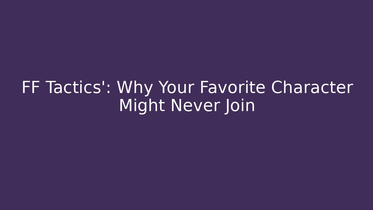 FF Tactics': Why Your Favorite Character Might Never Join