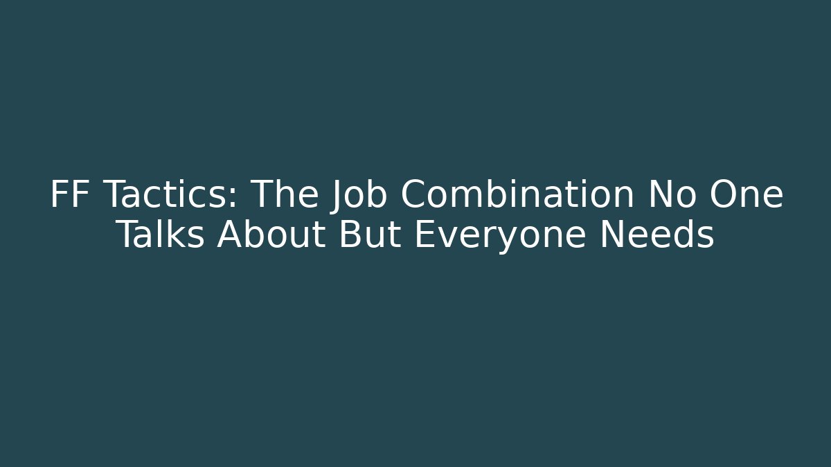 FF Tactics: The Job Combination No One Talks About But Everyone Needs