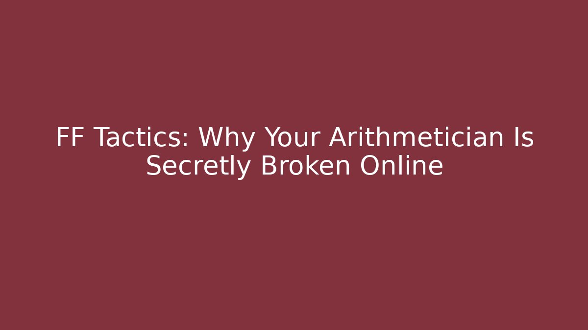 FF Tactics: Why Your Arithmetician Is Secretly Broken Online