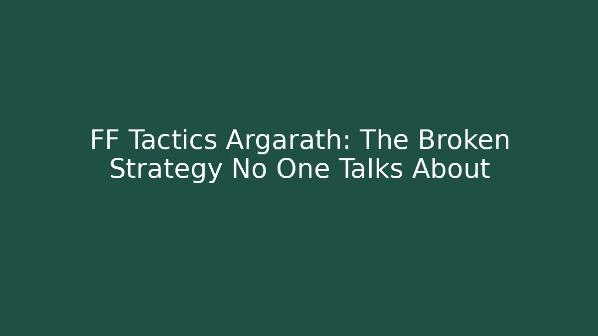 FF Tactics Argarath: The Broken Strategy No One Talks About