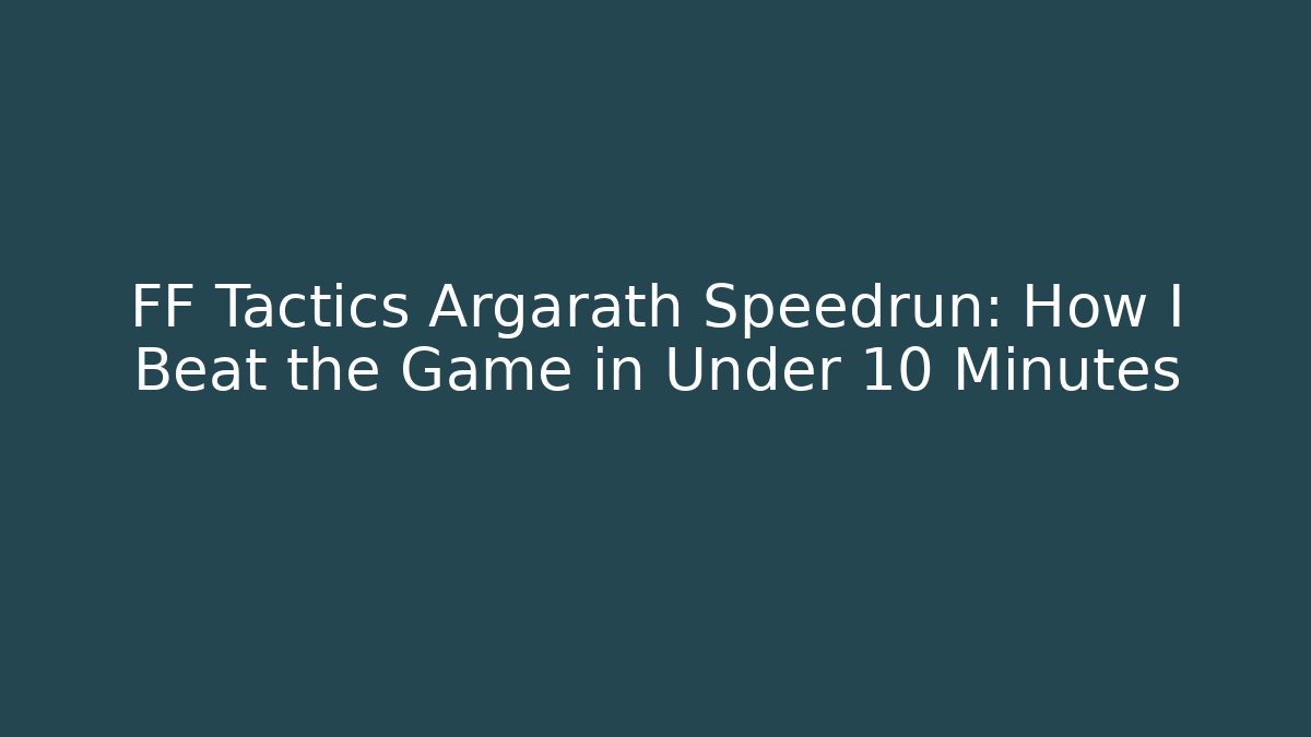 FF Tactics Argarath Speedrun: How I Beat the Game in Under 10 Minutes
