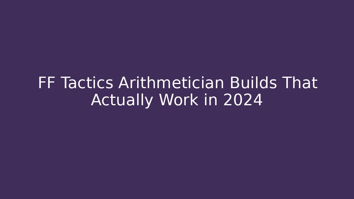 FF Tactics Arithmetician Builds That Actually Work in 2024