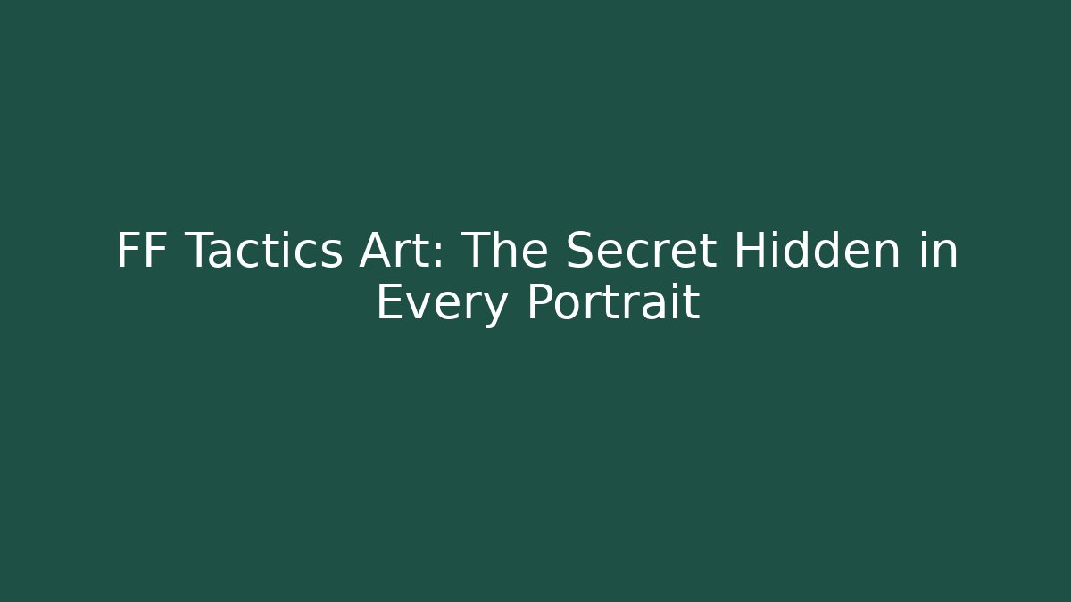 FF Tactics Art: The Secret Hidden in Every Portrait