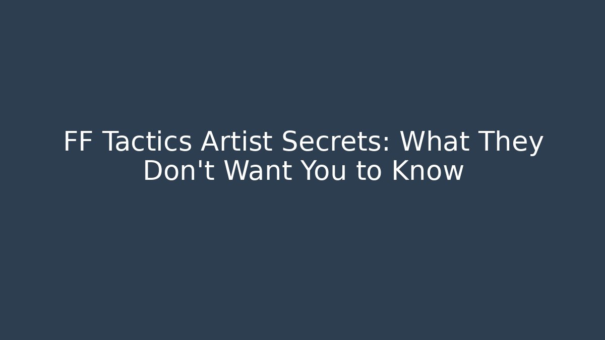 FF Tactics Artist Secrets: What They Don't Want You to Know
