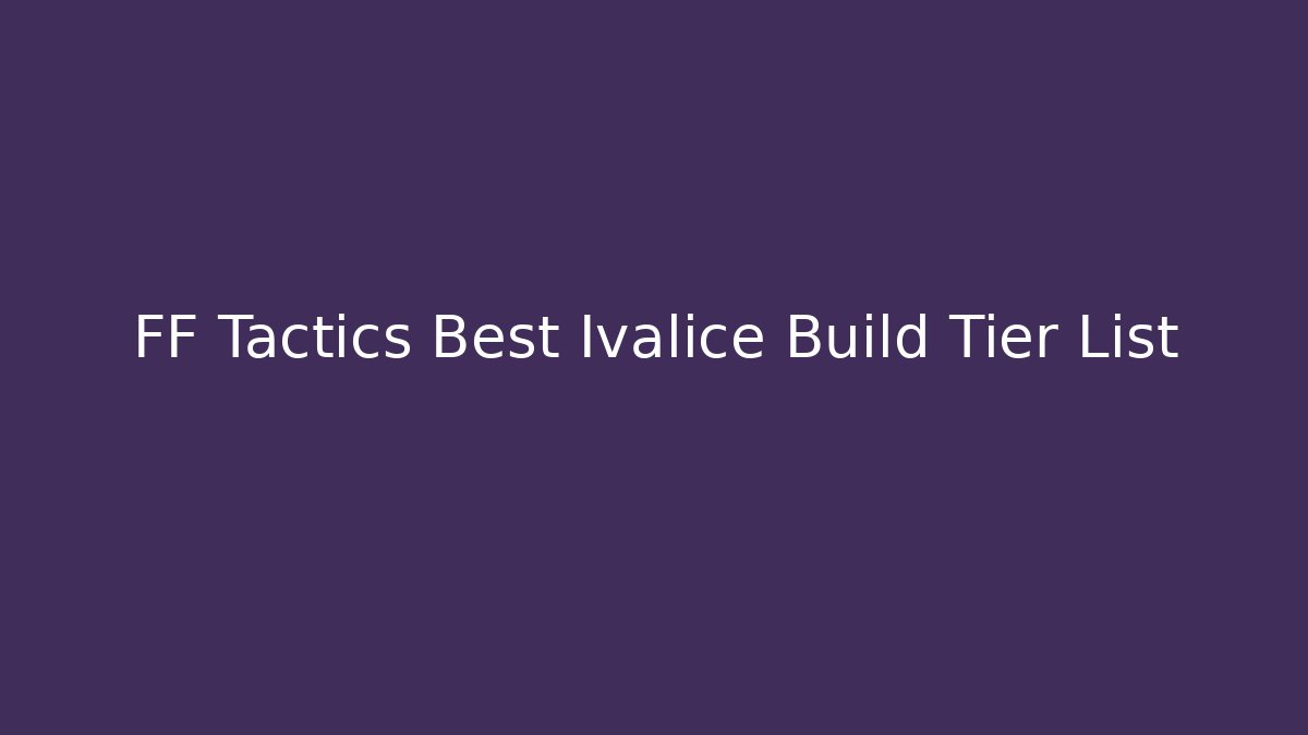 FF Tactics Best Ivalice Build Tier List