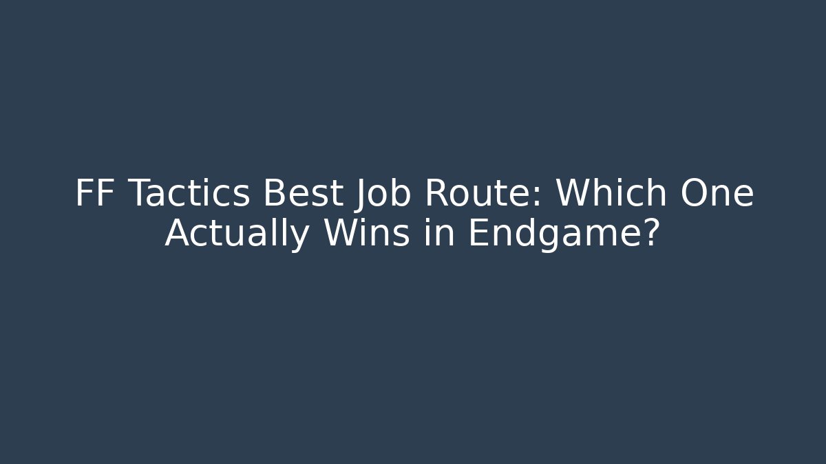 FF Tactics Best Job Route: Which One Actually Wins in Endgame?