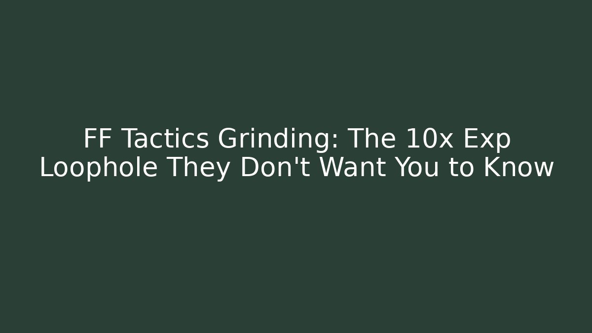 FF Tactics Grinding: The 10x Exp Loophole They Don't Want You to Know