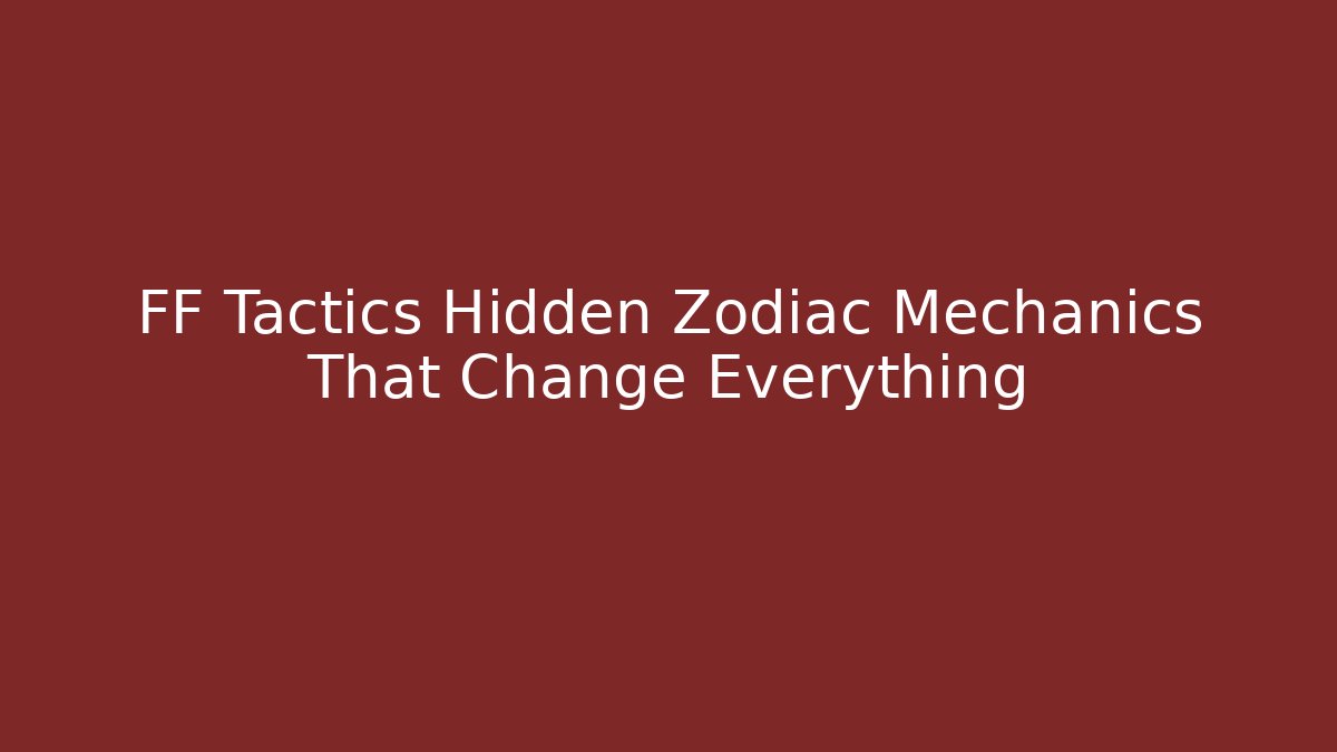 FF Tactics Hidden Zodiac Mechanics That Change Everything