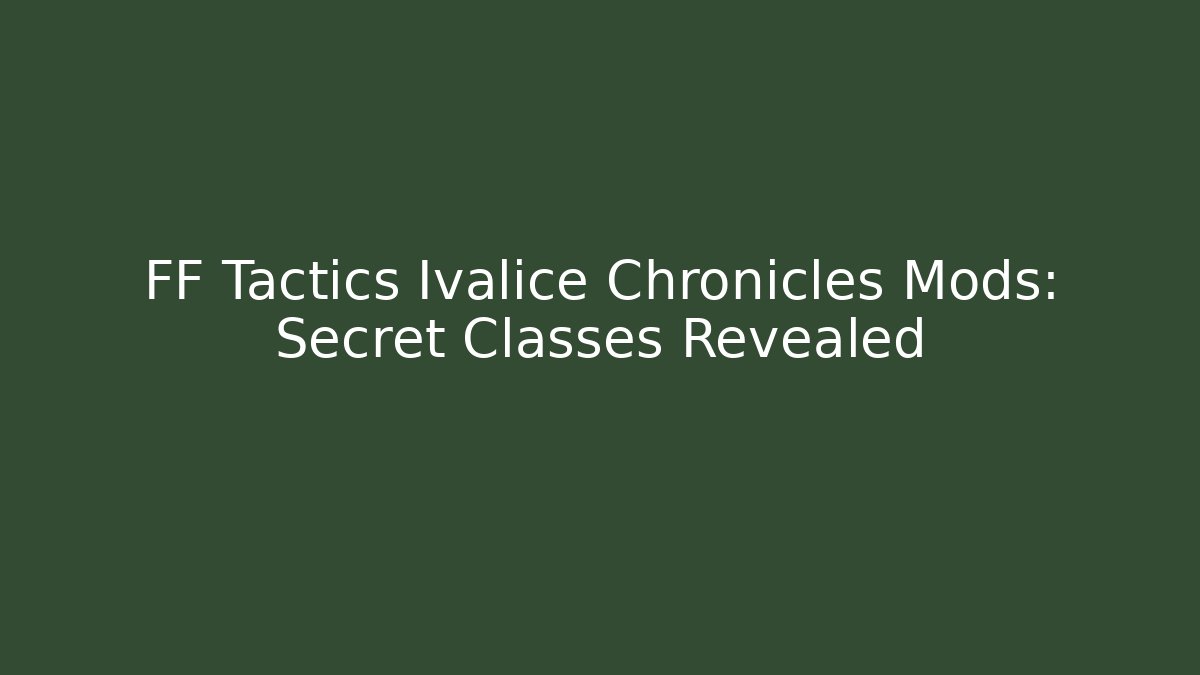 FF Tactics Ivalice Chronicles Mods: Secret Classes Revealed - Critter Realm