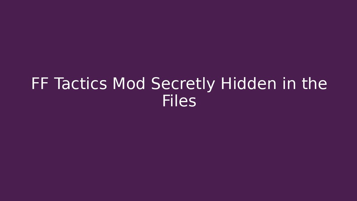 FF Tactics Mod Secretly Hidden in the Files