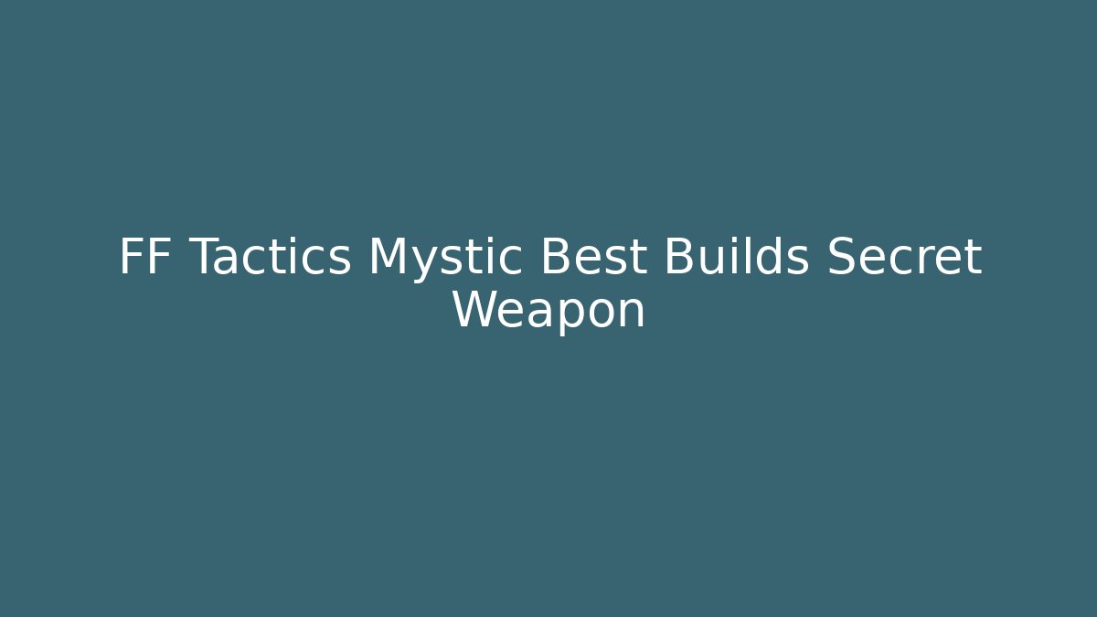 FF Tactics Mystic Best Builds Secret Weapon