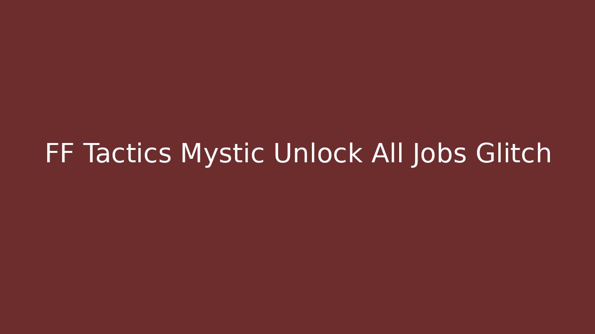 FF Tactics Mystic Unlock All Jobs Glitch