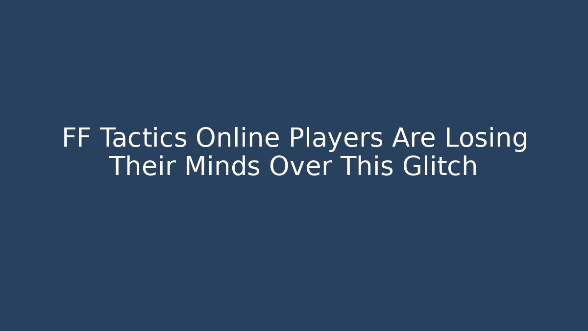 FF Tactics Online Players Are Losing Their Minds Over This Glitch