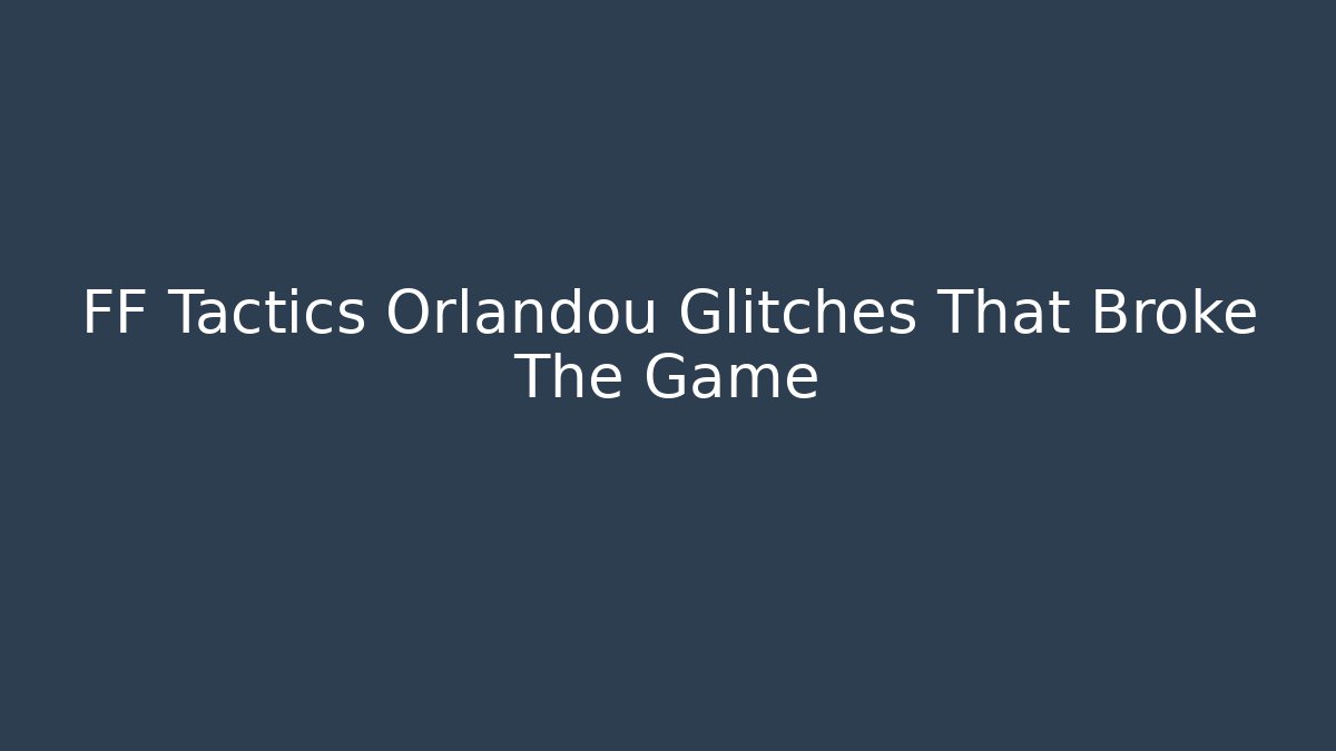 FF Tactics Orlandou Glitches That Broke The Game