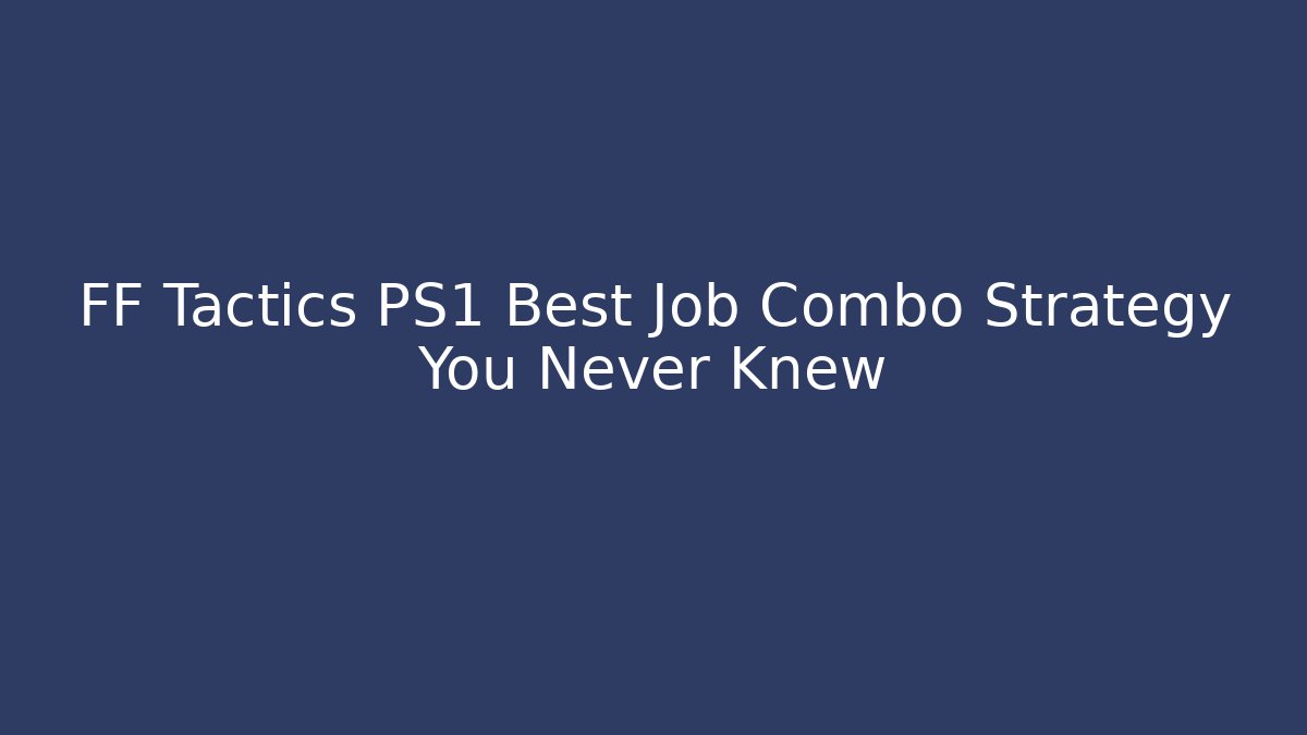 FF Tactics PS1 Best Job Combo Strategy You Never Knew - Critter Realm