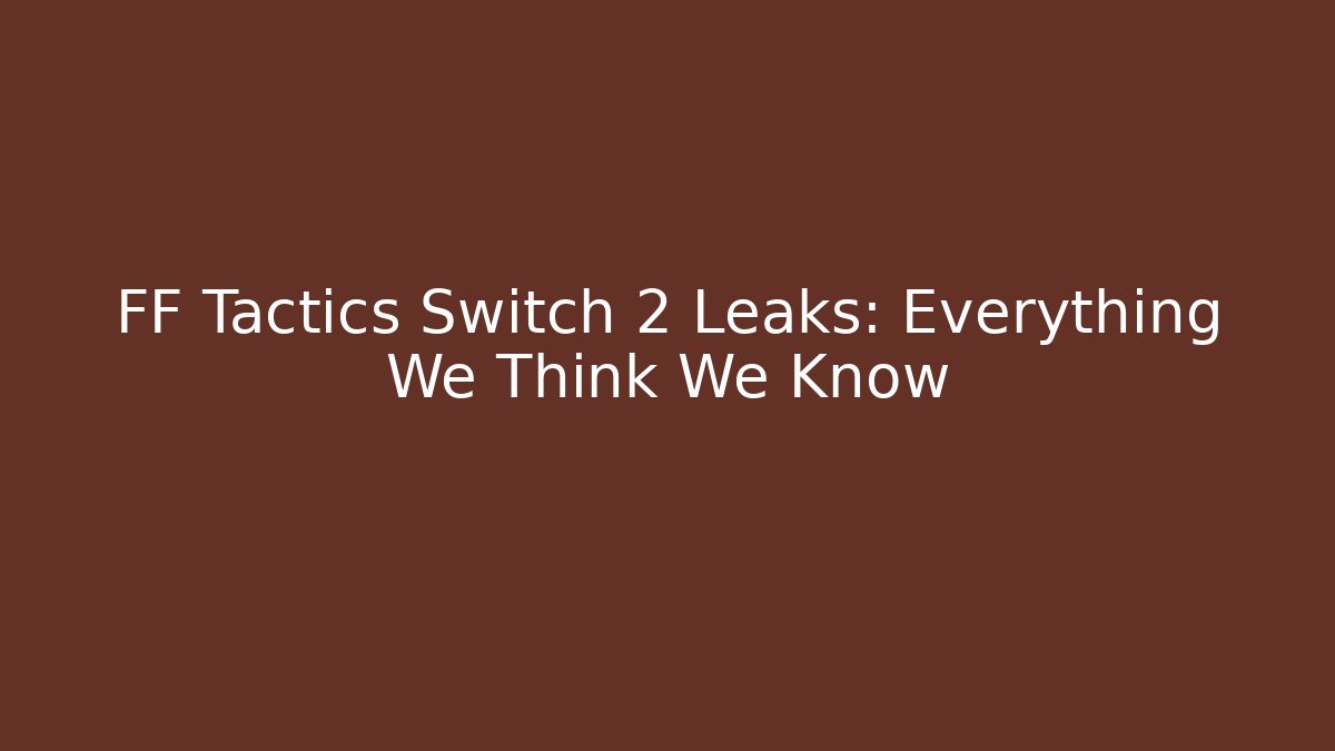 FF Tactics Switch 2 Leaks: Everything We Think We Know