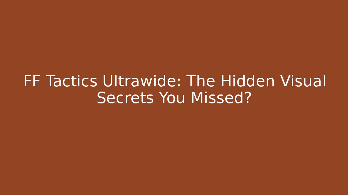 FF Tactics Ultrawide: The Hidden Visual Secrets You Missed? - Critter Realm