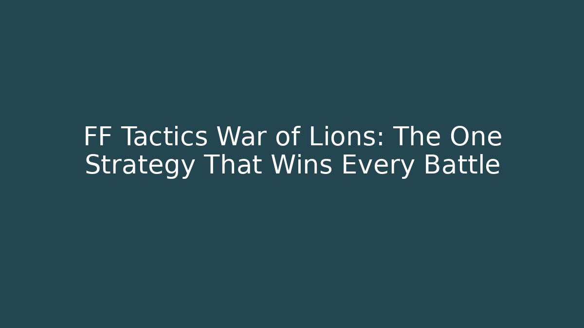 FF Tactics War of Lions: The One Strategy That Wins Every Battle