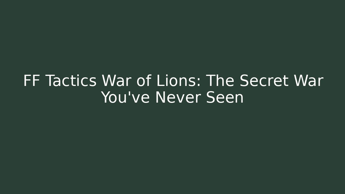 FF Tactics War of Lions: The Secret War You've Never Seen