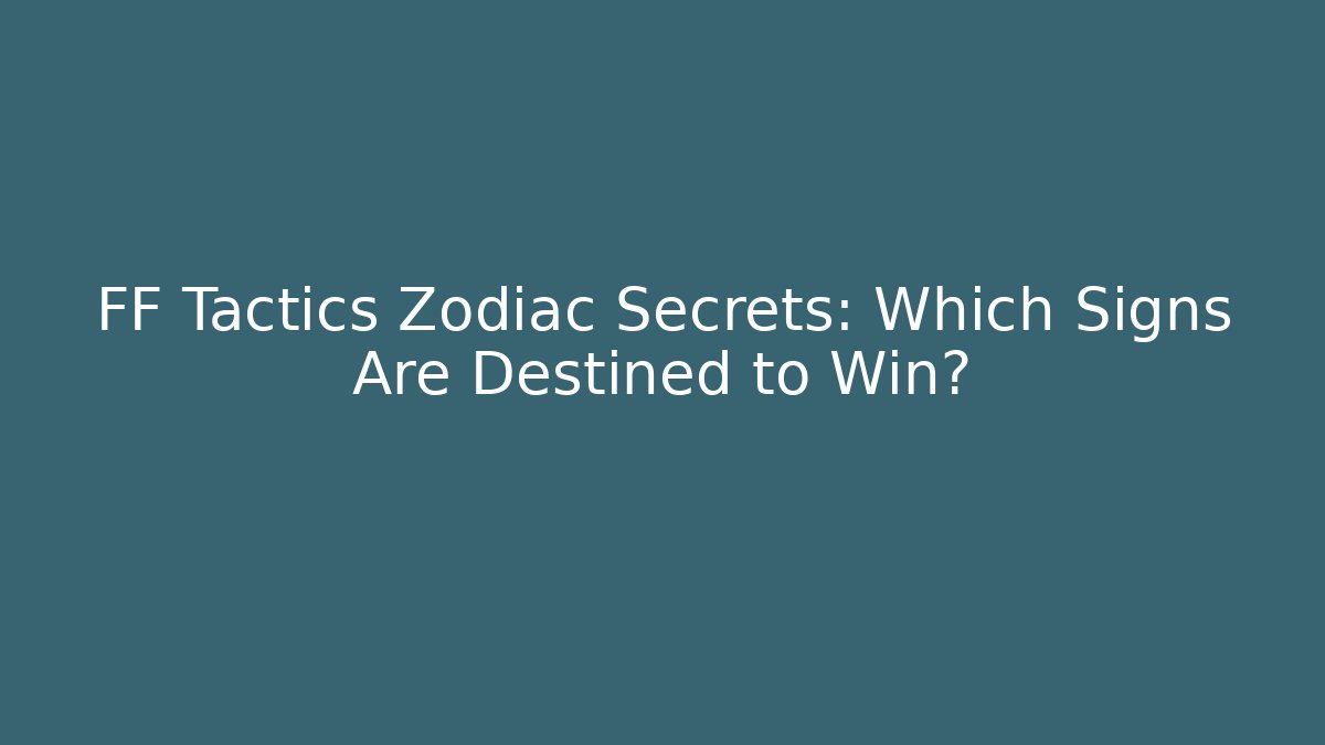 FF Tactics Zodiac Secrets: Which Signs Are Destined to Win?