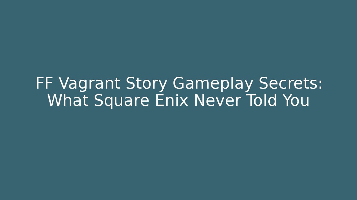 FF Vagrant Story Gameplay Secrets: What Square Enix Never Told You