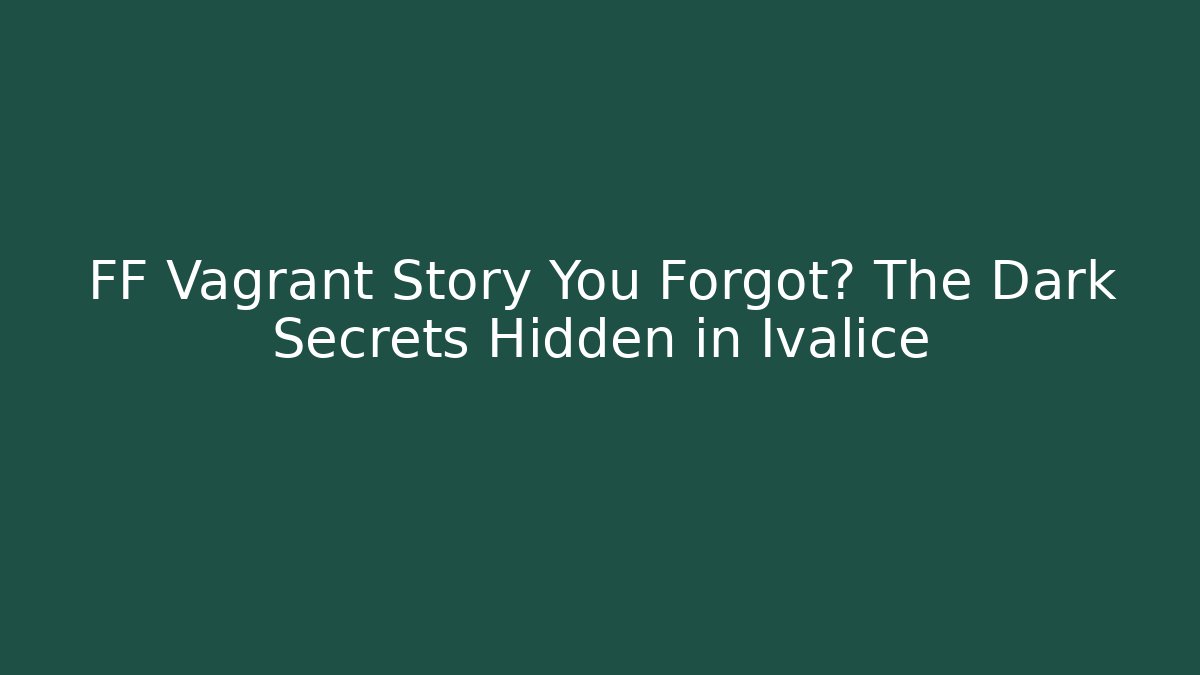 FF Vagrant Story You Forgot? The Dark Secrets Hidden in Ivalice