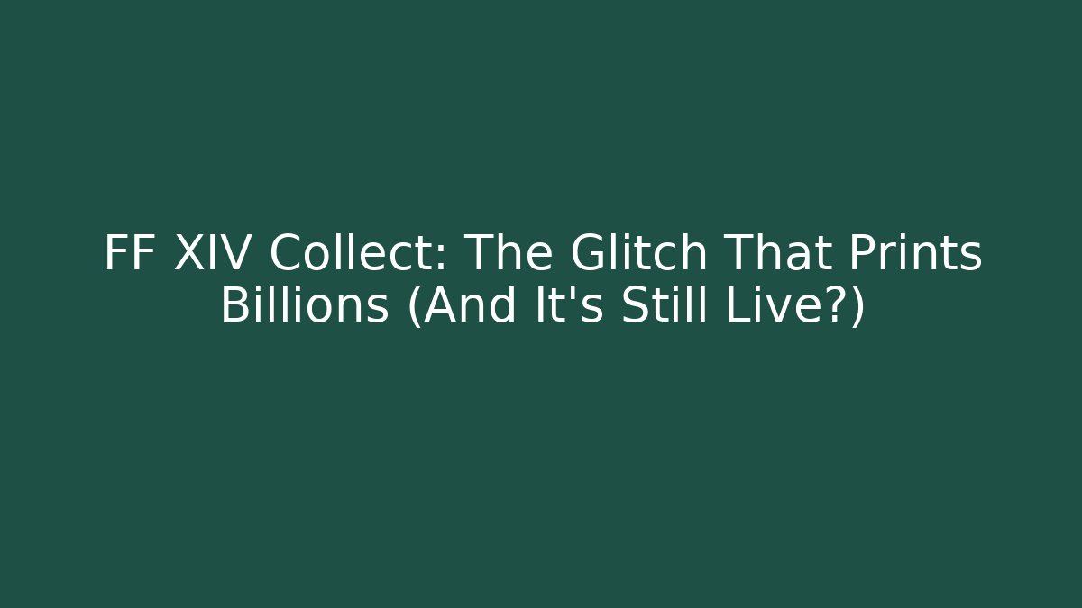 FF XIV Collect: The Glitch That Prints Billions (And It's Still Live?)
