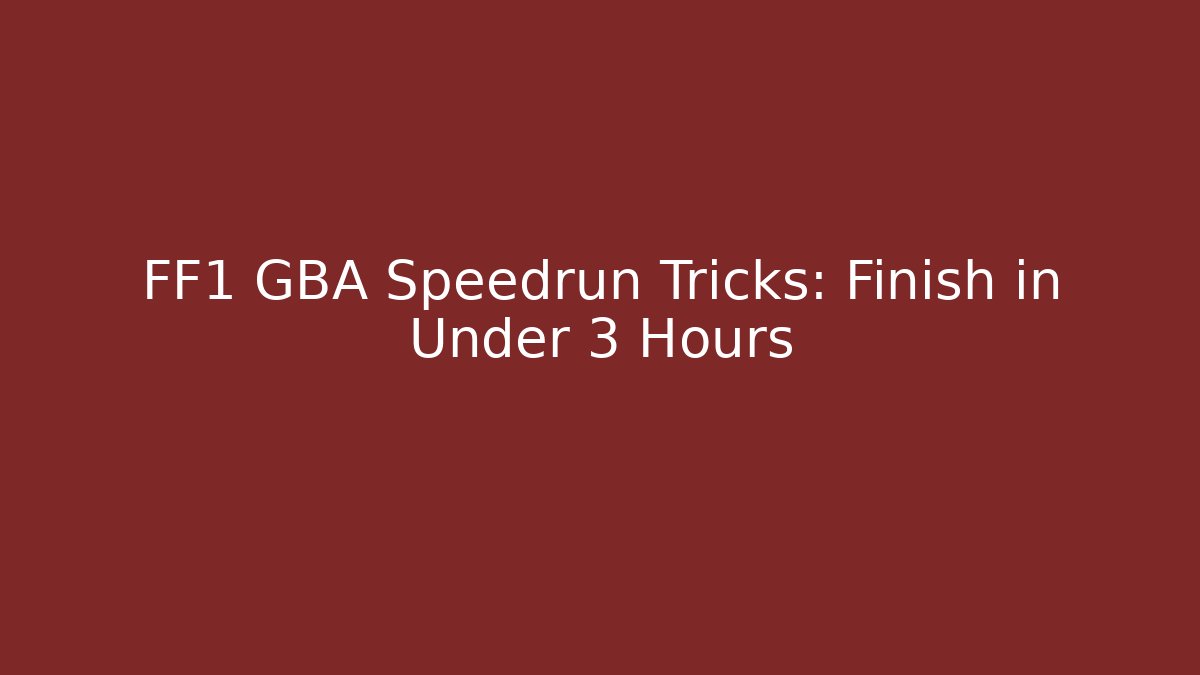 FF1 GBA Speedrun Tricks: Finish in Under 3 Hours