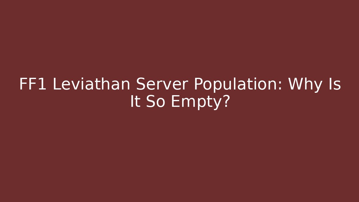 FF1 Leviathan Server Population: Why Is It So Empty?