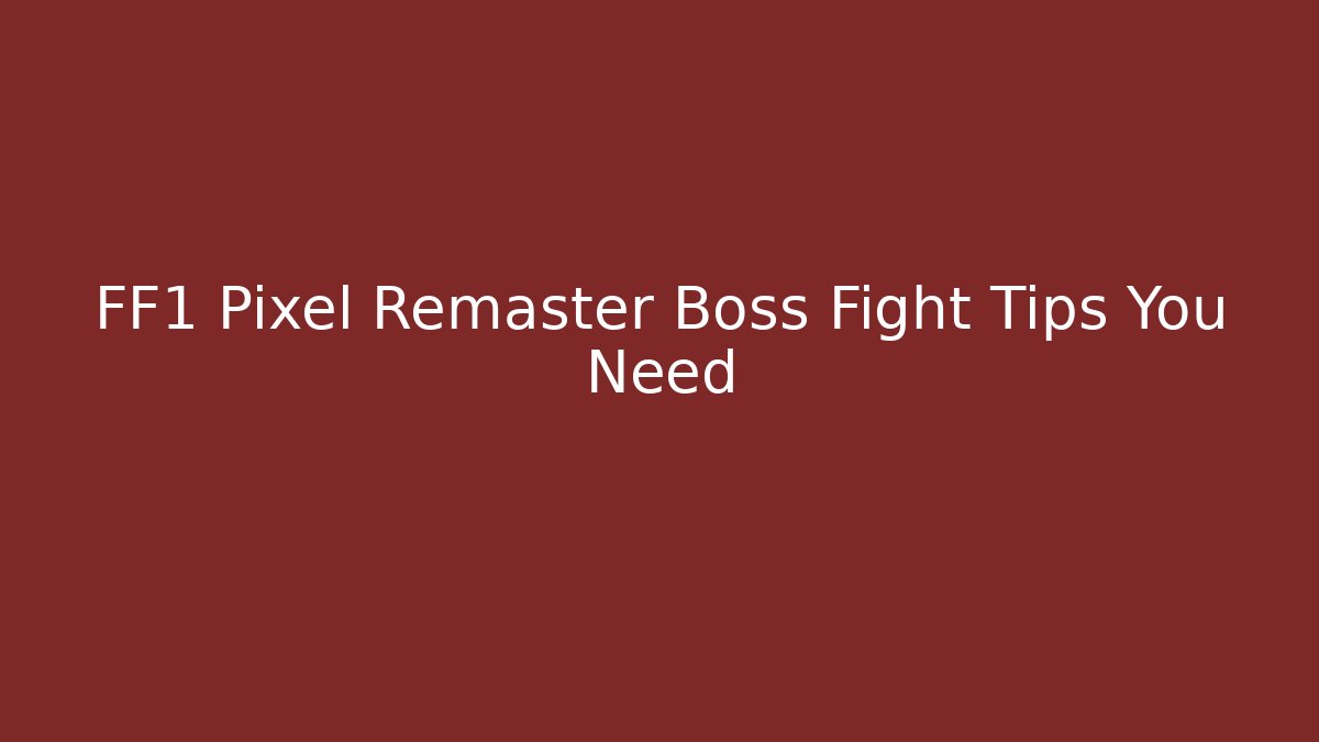 FF1 Pixel Remaster Boss Fight Tips You Need