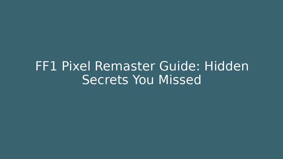 FF1 Pixel Remaster Guide: Hidden Secrets You Missed
