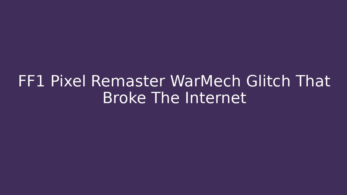 FF1 Pixel Remaster WarMech Glitch That Broke The Internet