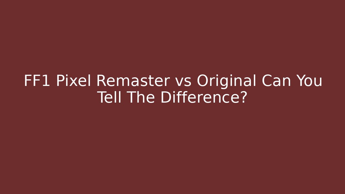 FF1 Pixel Remaster vs Original Can You Tell The Difference? - Critter Realm