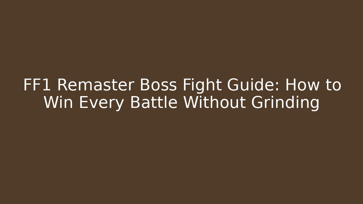 FF1 Remaster Boss Fight Guide: How to Win Every Battle Without Grinding - Critter Realm