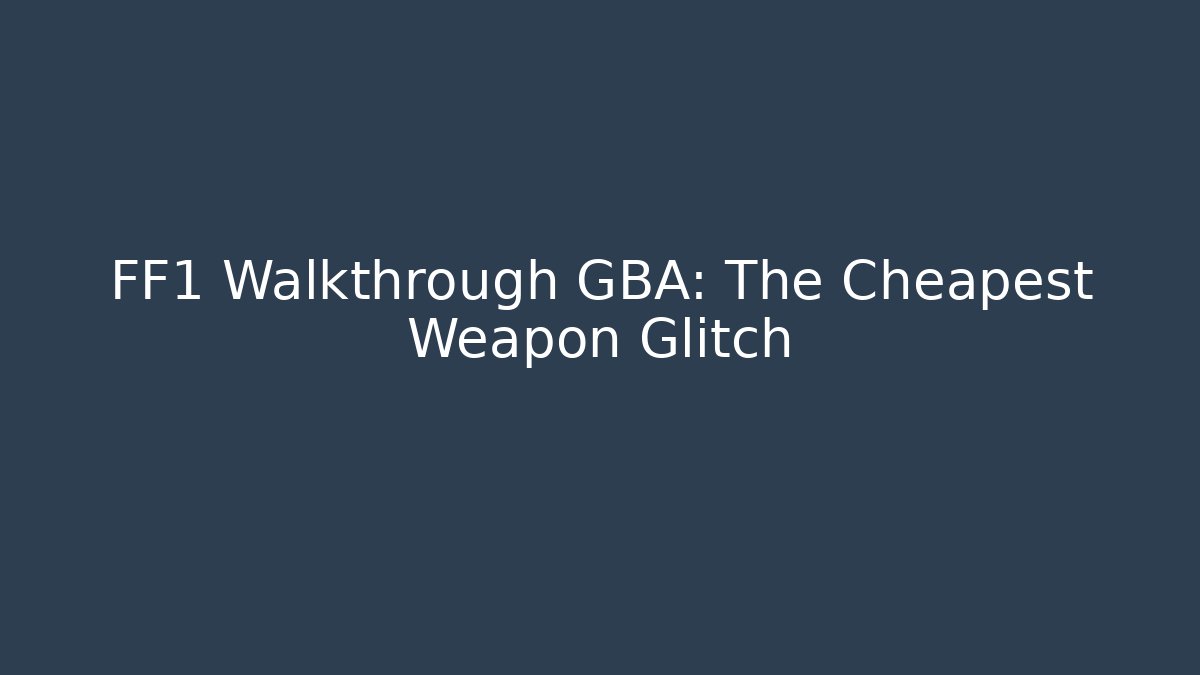 FF1 Walkthrough GBA: The Cheapest Weapon Glitch