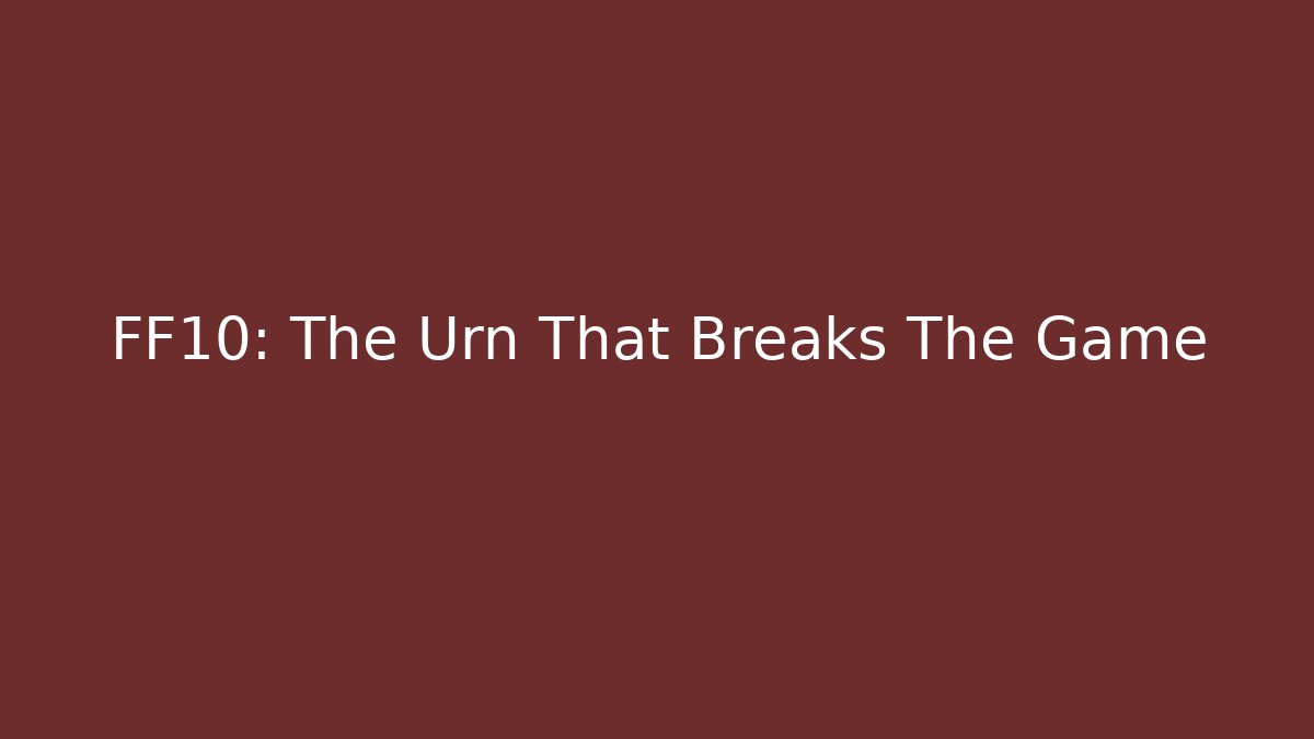 FF10: The Urn That Breaks The Game