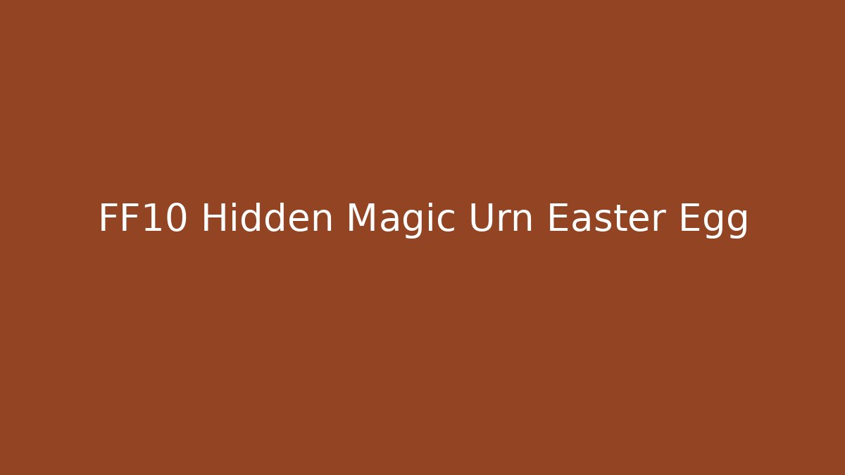 FF10 Hidden Magic Urn Easter Egg
