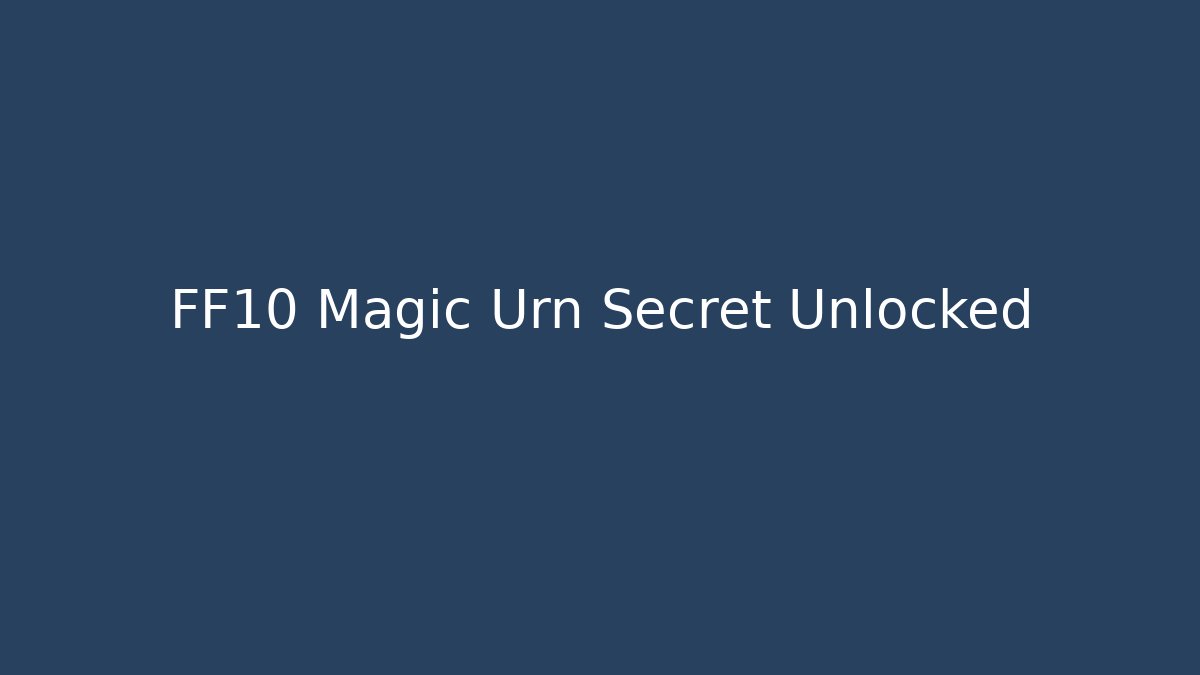 FF10 Magic Urn Secret Unlocked