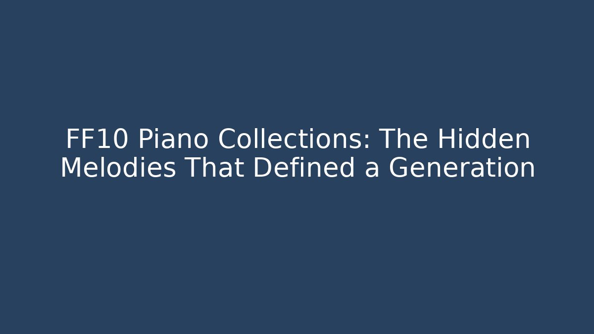 FF10 Piano Collections: The Hidden Melodies That Defined a Generation - Critter Realm