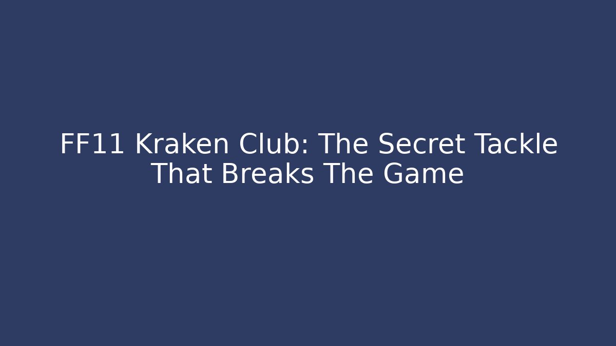 FF11 Kraken Club: The Secret Tackle That Breaks The Game