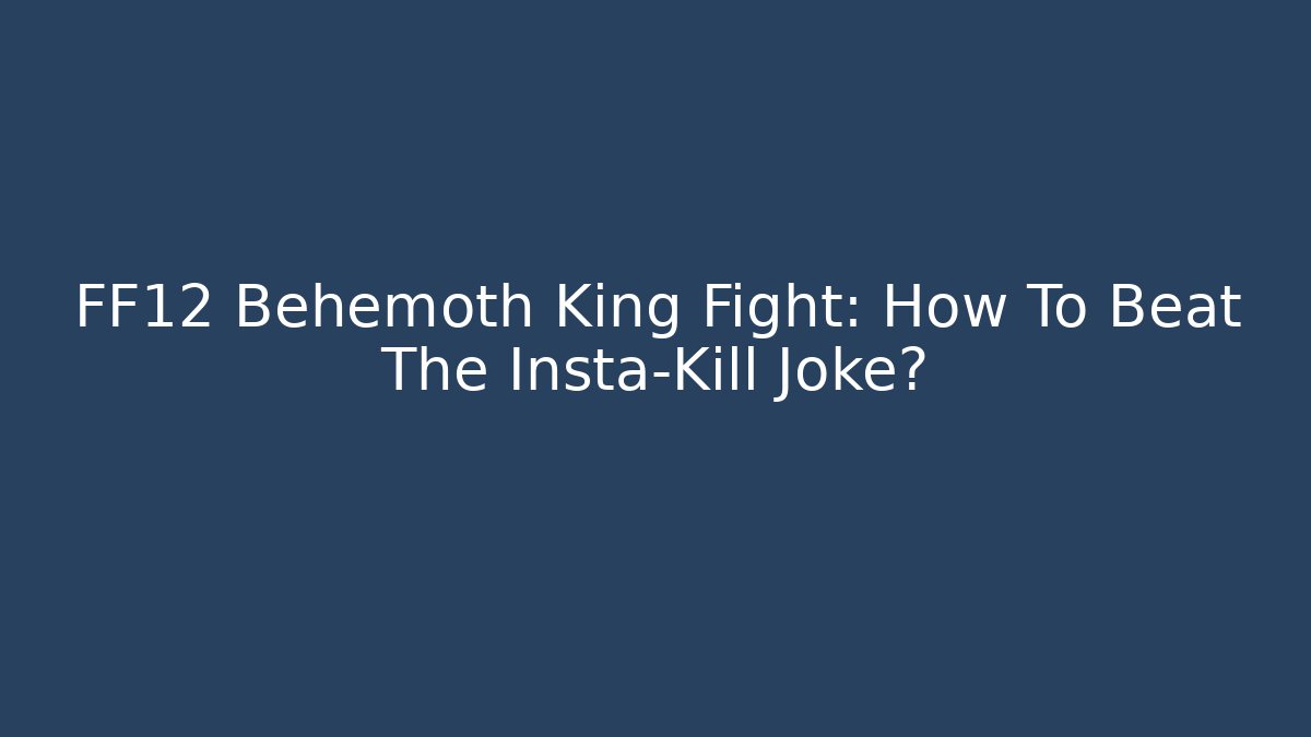 FF12 Behemoth King Fight: How To Beat The Insta-Kill Joke?